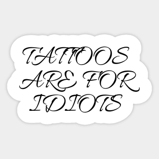tattoos are for idiots Sticker